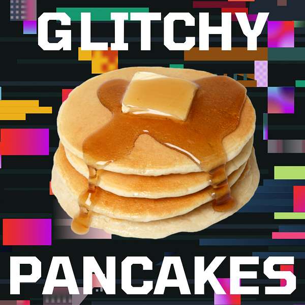 Glitchy Pancakes Podcast Artwork Image