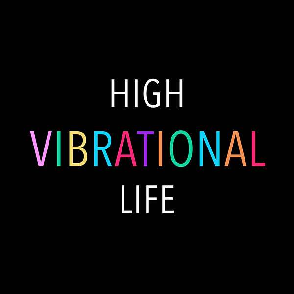 High Vibrational Life Podcast Artwork Image