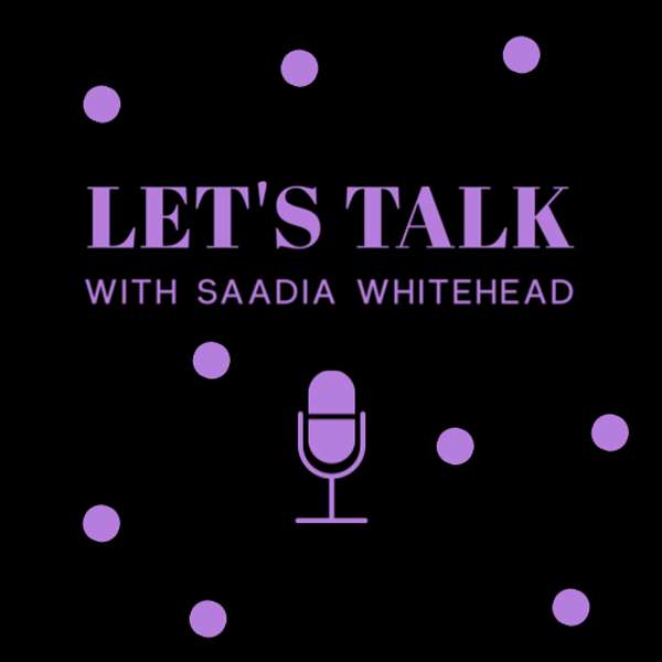 Let's Talk With Saadia Whitehead Podcast Artwork Image