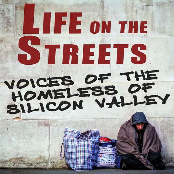 Life on the Streets: Voices of the Homeless of Silicon Valley Podcast Artwork Image