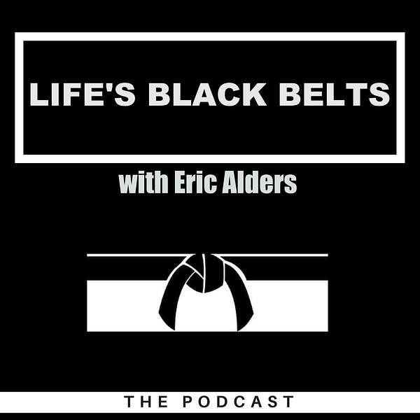 Life’s Black Belts with Eric Alders  Podcast Artwork Image