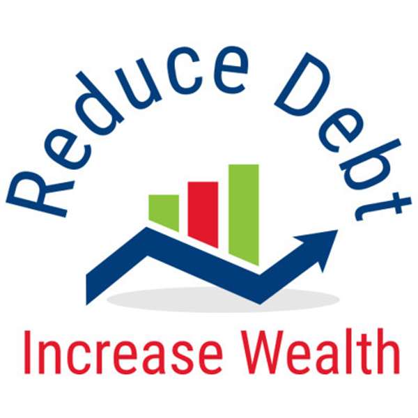 Reduce Debt Increase Wealth Podcast Artwork Image