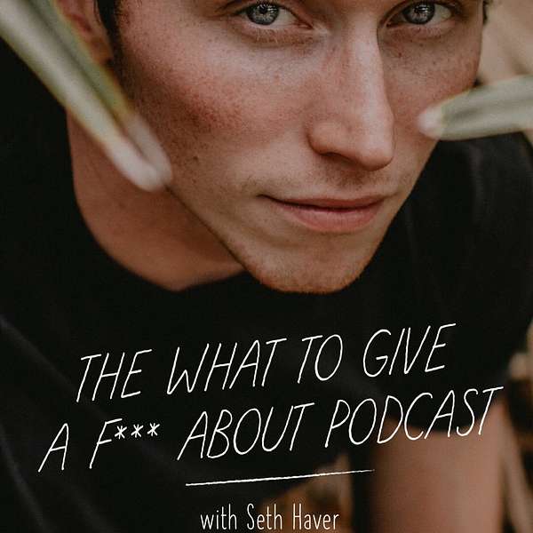 What To Give A F*** About  Podcast Artwork Image