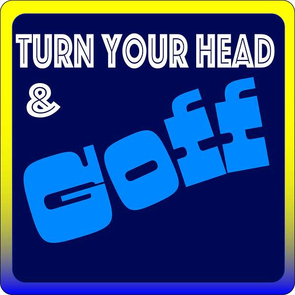 Turn Your Head and Goff Podcast Artwork Image