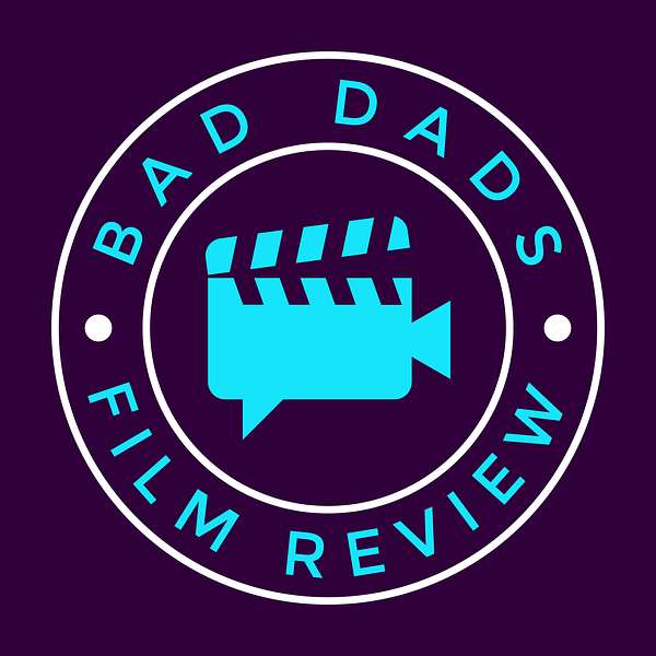 Bad Dads Film Review Podcast Artwork Image