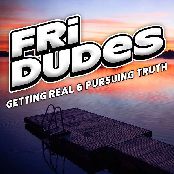 FriDudes - Getting Real.  Pursuing Truth. Podcast Artwork Image