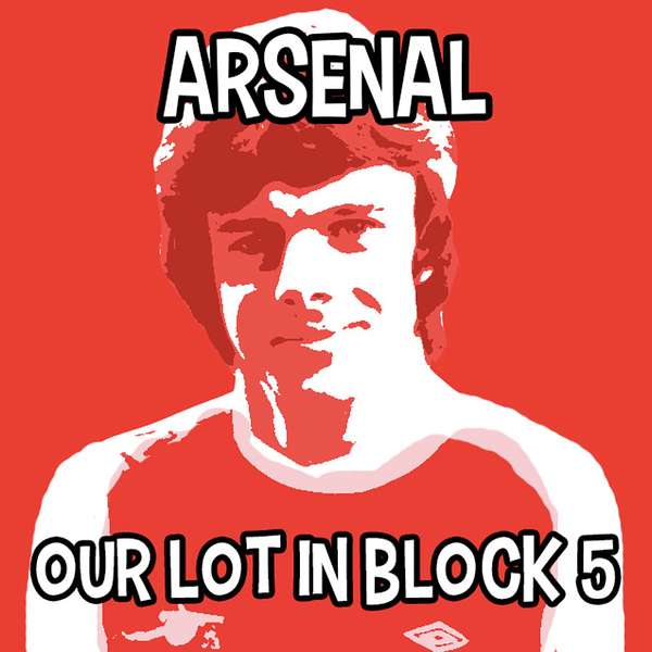 Arsenal - Our Lot in Block 5 Podcast Podcast Artwork Image
