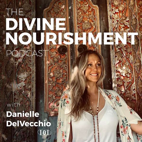 The Divine Nourishment Podcast with Danielle DelVecchio Podcast Artwork Image