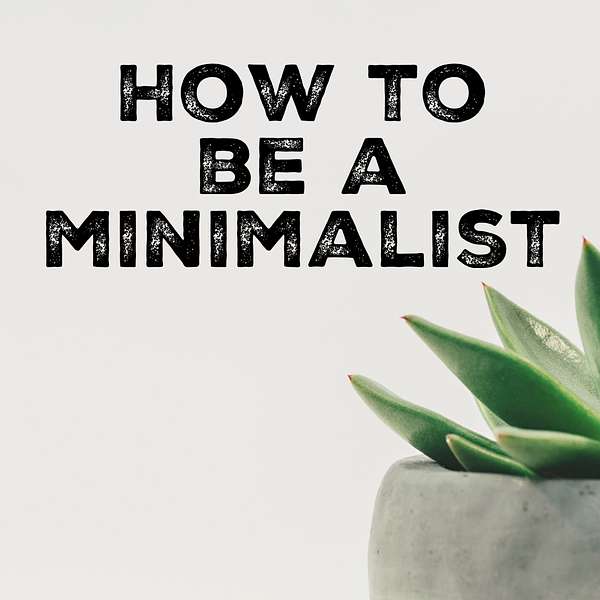 How to be a Minimalist Podcast Artwork Image