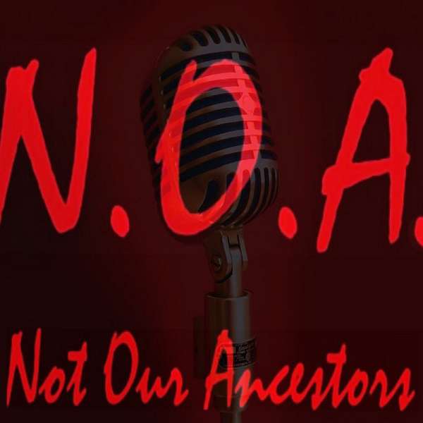 N.O.A. - Not Our Ancestors Podcast Podcast Artwork Image