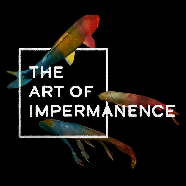 The Art of Impermanence Podcast Artwork Image