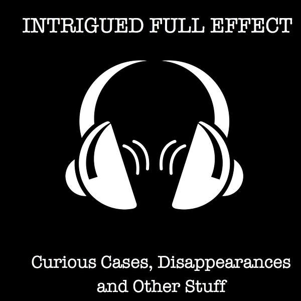 Intrigued Full Effect: Curious Cases, Disappearances and Other Stuff Podcast Artwork Image