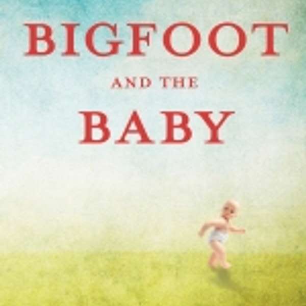 Bigfoot and the Baby: a novel by Ann Gelder Podcast Artwork Image