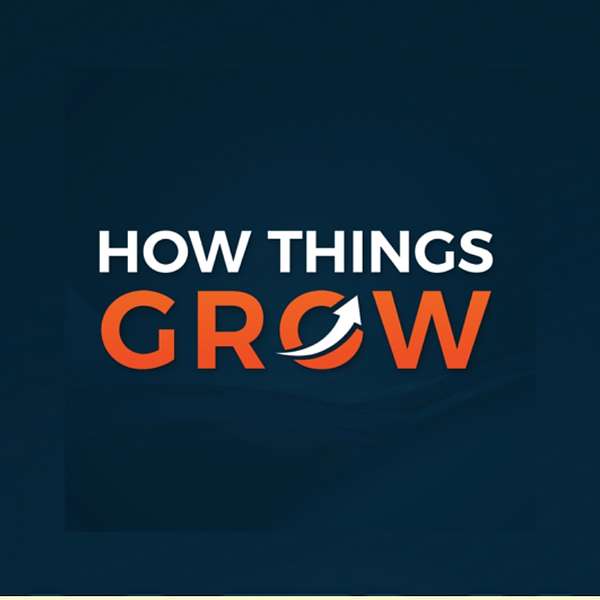 The How Things Grow Podcast Podcast Artwork Image