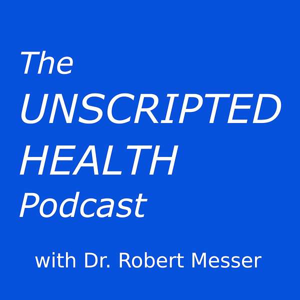 The Unscripted Health Podcast with Dr. Robert Messer Podcast Artwork Image