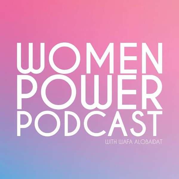 Women Power Podcast with Wafa Alobaidat Podcast Artwork Image