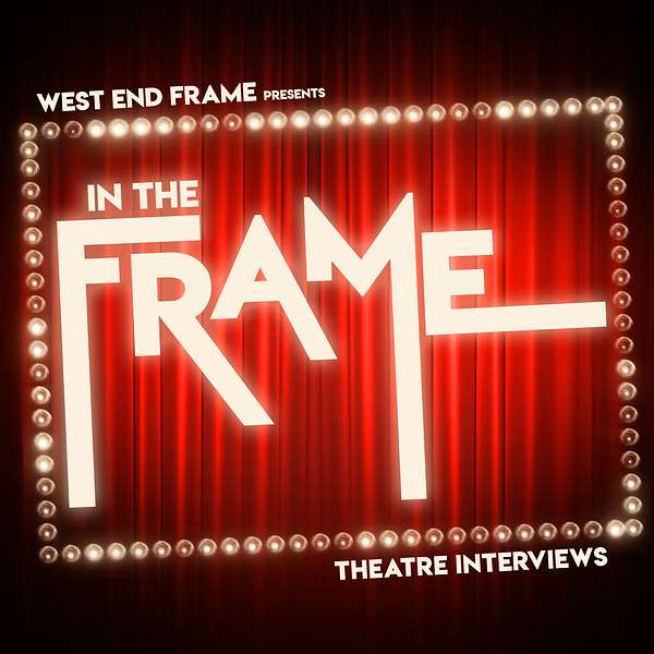 In The Frame: Theatre Interviews from West End Frame Podcast Artwork Image