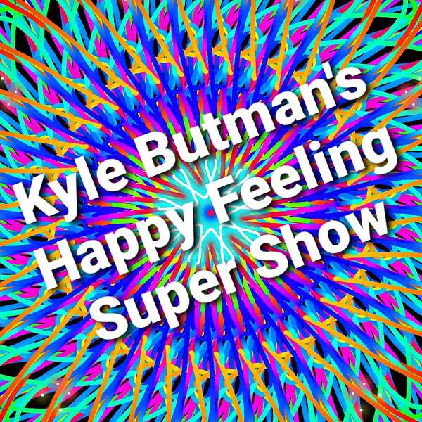 Kyle Butman's Happy Feeling Super Show Podcast Artwork Image