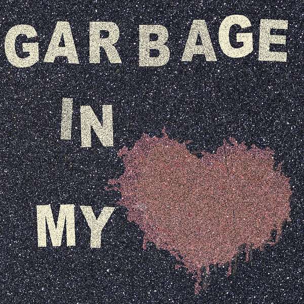 Garbage in my Heart Podcast Artwork Image
