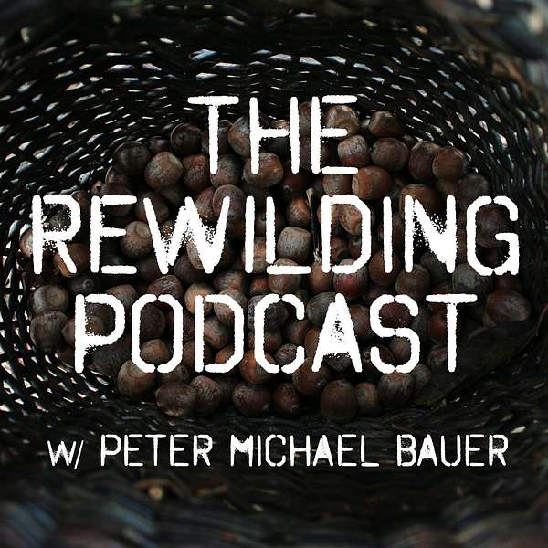 The Rewilding Podcast w/ Peter Michael Bauer Podcast Artwork Image