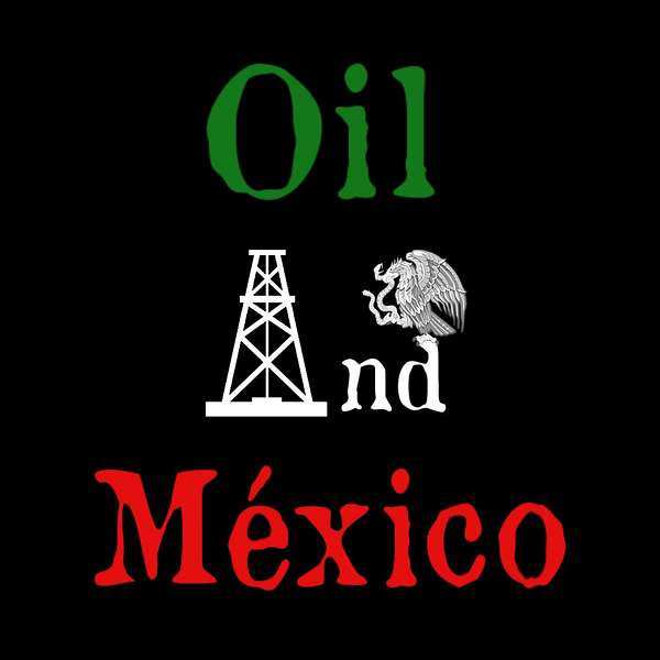 El Petroleo es Nuestro: A History of Oil in Mexico Podcast Artwork Image