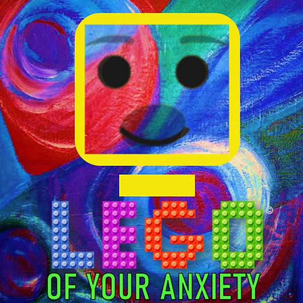 Lego of your Anxiety  Podcast Artwork Image