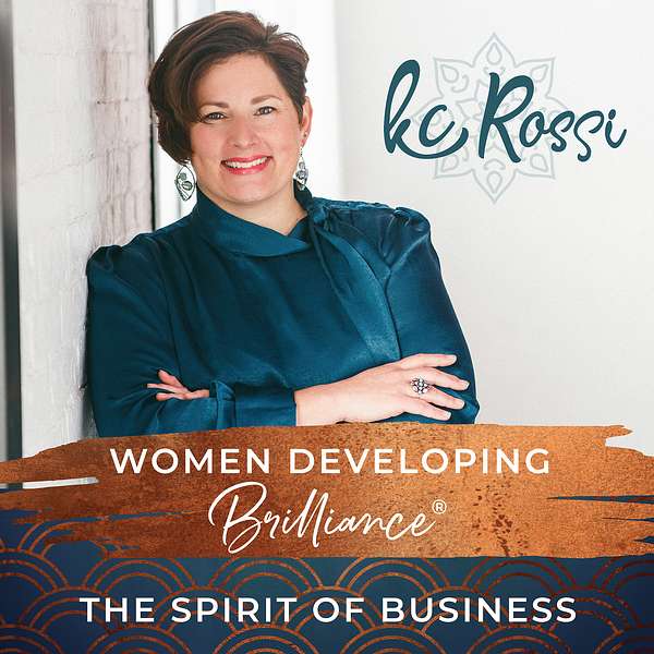 Women Developing Brilliance® - The Spirit of Business With Kc Rossi Podcast Artwork Image