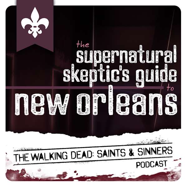 Supernatural Skeptics Guide to New Orleans: The Walking Dead Saints & Sinners Podcast Podcast Artwork Image