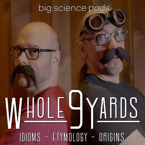 Whole 9 Yards: Idioms, Etymology, & Origins Podcast Artwork Image