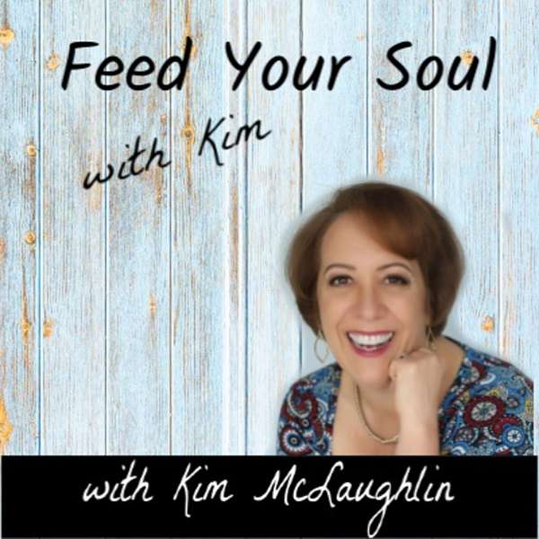 Feed Your Soul with Kim Podcast Artwork Image