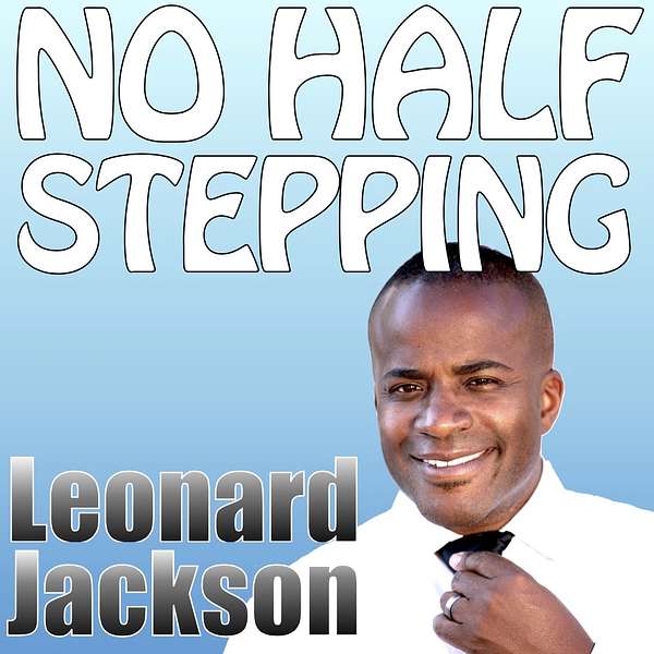 No Half Stepping with Leonard Jackson Podcast Artwork Image