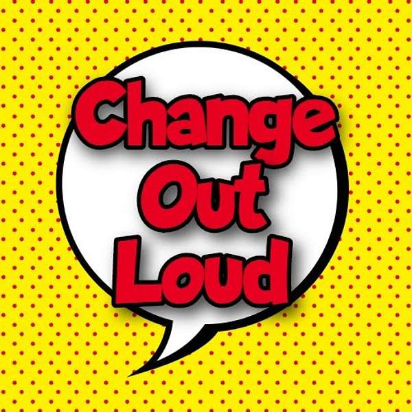 Change Out Loud Podcast Artwork Image