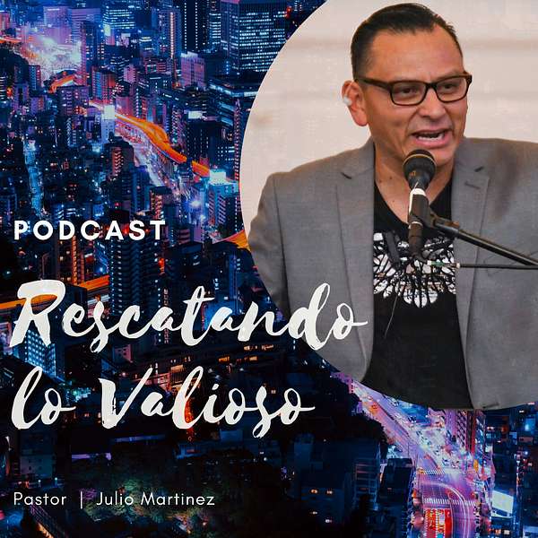 Pastor Julio Martinez  "Rescatando lo Valioso" Podcast Artwork Image