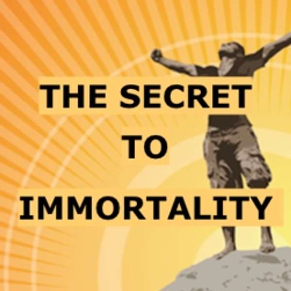 THE SECRET TO IMMORTALITY Podcast Artwork Image