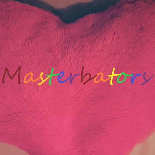 Masterbators - For The Love of Sex Podcast Artwork Image