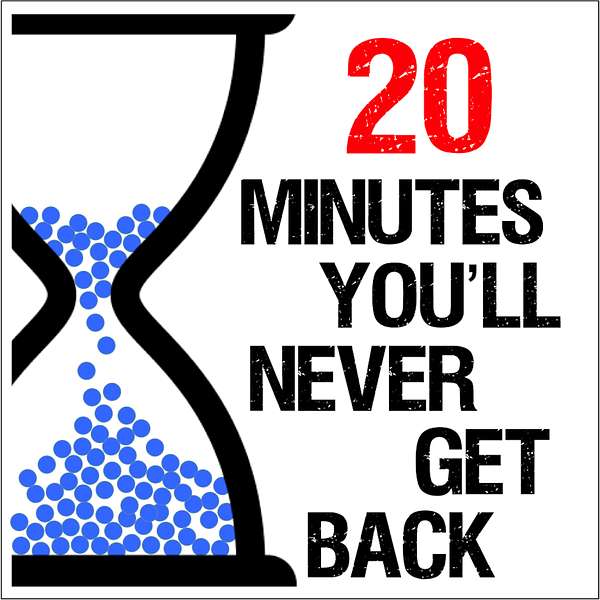 20 Minutes You'll Never Get Back Podcast Artwork Image