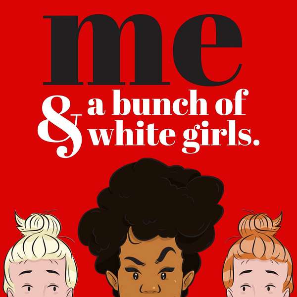 Me & a Bunch of White Girls Podcast Artwork Image