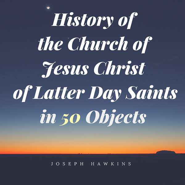 History of the Church of Jesus Christ of Latter Day Saints in 50 Objects Podcast Artwork Image
