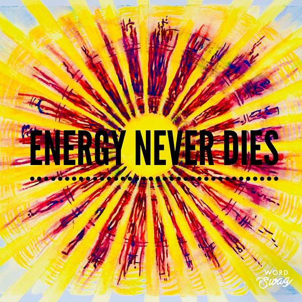 Energy Never Dies  Podcast Artwork Image