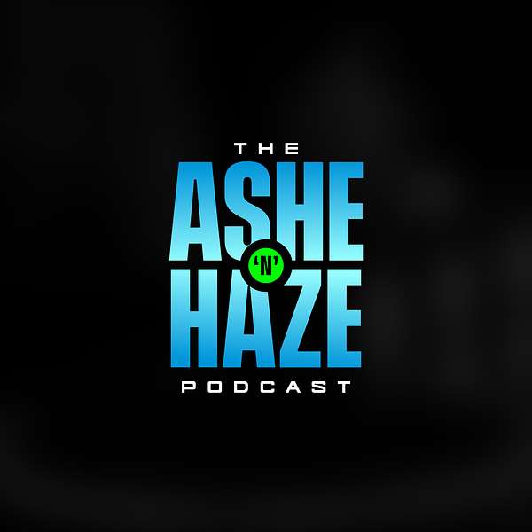 The Ashe 'N' Haze Podcast Podcast Artwork Image