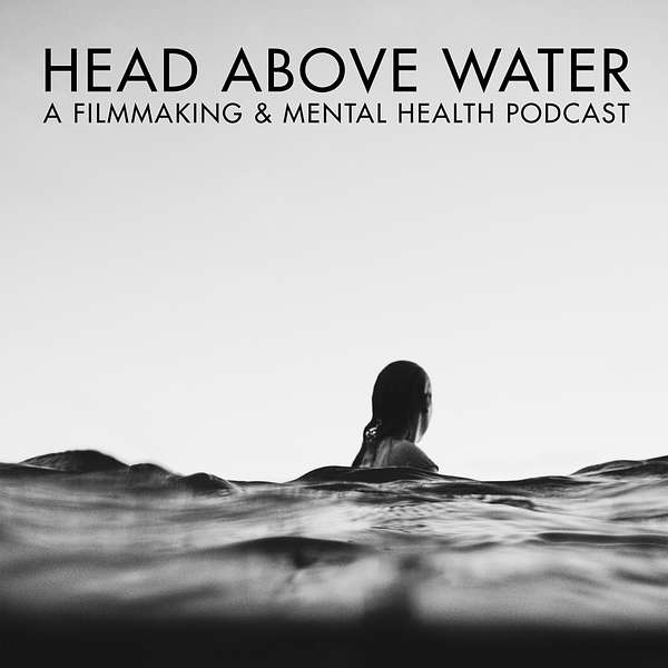 Head Above Water - A Filmmaking & Mental Health Podcast Podcast Artwork Image