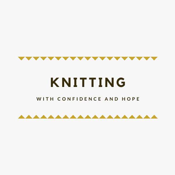knitting with confidence & hope Podcast Artwork Image