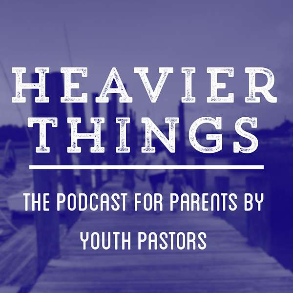 Heavier Things: The Podcast for Parents by Youth Pastors Podcast Artwork Image