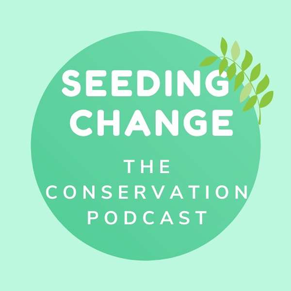 Seeding Change: The Conservation Podcast Podcast Artwork Image