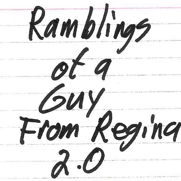 Ramblings Of A Guy From Regina 2.0 Podcast Artwork Image