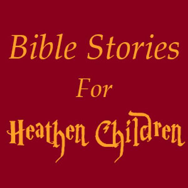 Bible Stories for Heathen Children Podcast Artwork Image