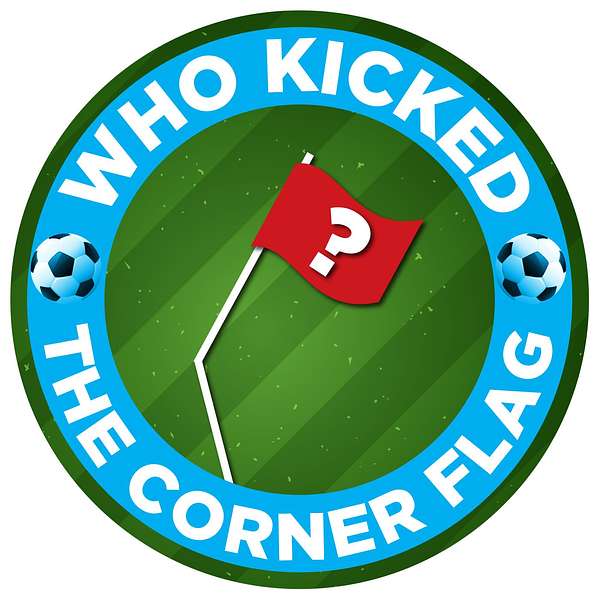 Who Kicked the Corner Flag?! Podcast Artwork Image