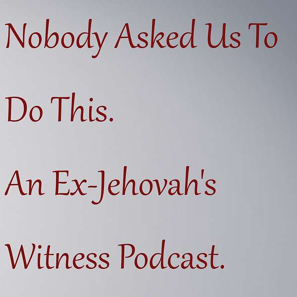 Nobody Asked Us To Do This. An Ex-Jehovah's Witness Podcast.  Podcast Artwork Image