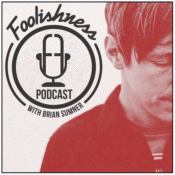 FOOLISHNESS Podcast with Brian Sumner Podcast Artwork Image