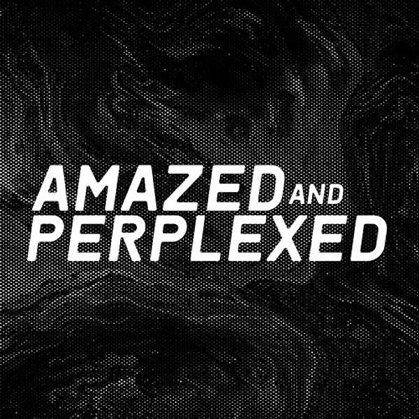 Amazed and Perplexed Podcast Artwork Image